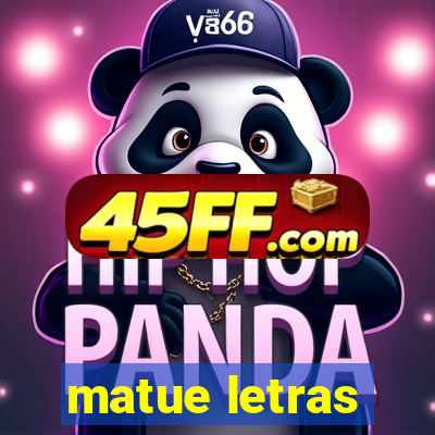 matue letras